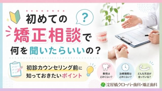 初めての矯正相談で何を聞いたらいいの？初診カウンセリング前に知っておきたいポイント